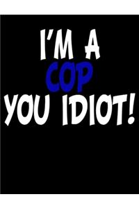 I'm a Cop You Idiot