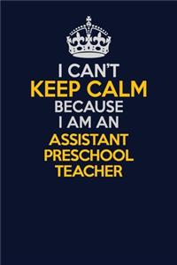 I Can't Keep Calm Because I Am An Assistant Preschool Teacher
