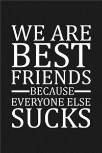 We Are Best Friends Because Everyone Else Sucks