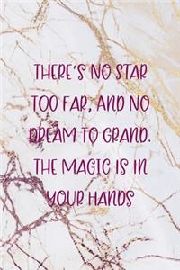 There's No Star Too Far, And No Dream To Grand. The Magic Is In Your Hands