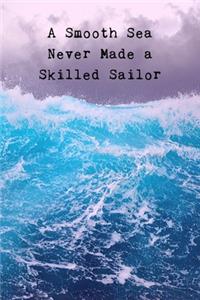 A Smooth Sea Never Made A Skilled Sailor
