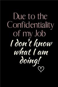 Due to the Confidentiality of my Job I don't know what I am doing!