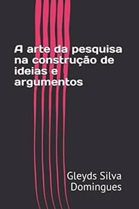 A arte da pesquisa na construção de ideias e argumentos