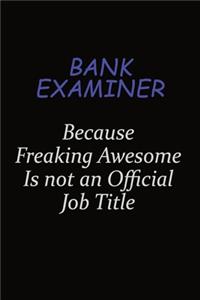 Bank Examiner Because Freaking Awesome Is Not An Official Job Title