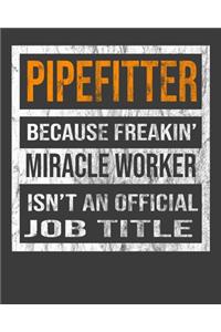 Pipefitter Because Freakin' Miracle Worker Is Not An Official Job Title