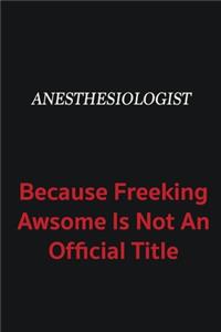 Anesthesiologist because freeking awsome is not an official title