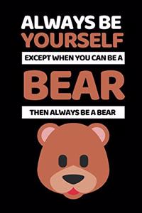 Always Be Yourself Except You Can Be A Bear