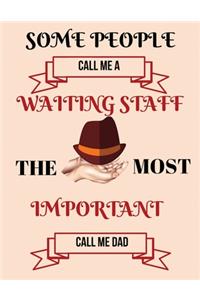 Some people call me a waiting staff the most important call me dad