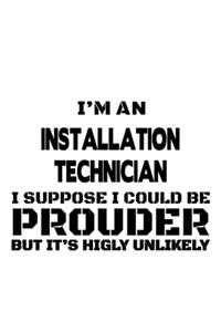 I'm An Installation Technician I Suppose I Could Be Prouder But It's Highly Unlikely