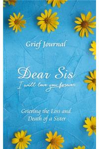 Dear Sis I Will Love You Forever Grief Journal - Grieving the Loss and Death of a Sister