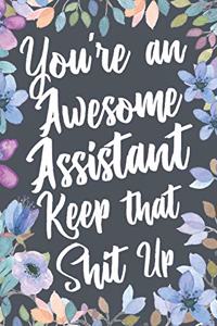 You're An Awesome Assistant Keep That Shit Up