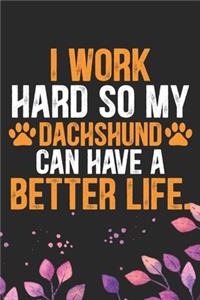 I Work Hard so My Dachshund Can Have a Better Life