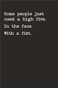 Some People Just Need A High Five. In The Face. With A Fist.