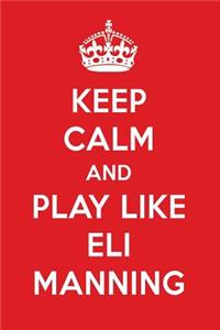 Keep Calm and Play Like Eli Manning: Eli Manning Designer Notebook