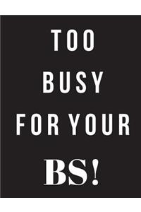 Too Busy For Your BS!