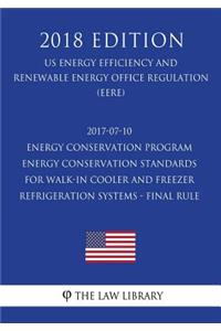 2017-07-10 Energy Conservation Program - Energy Conservation Standards for Walk-In Cooler and Freezer Refrigeration Systems - Final Rule (Us Energy Efficiency and Renewable Energy Office Regulation) (Eere) (2018 Edition)