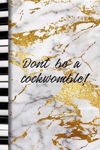 Dont be a cockwomble!