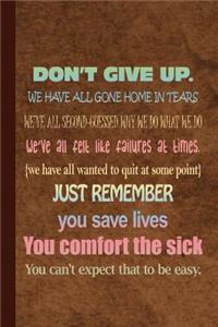 Don't Give Up We Have All Gone Home in Tears We've All Second Guessed Why We Do What We Do
