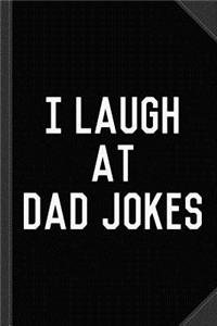I Laugh at Dad Jokes Journal Notebook