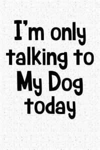 I'm Only Talking to My Dog Today