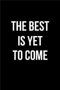 The Best Is Yet to Come