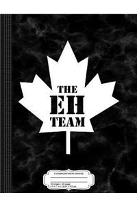 The Eh Team Funny Sarcastic Canada Composition Notebook