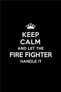 Keep Calm and Let the Fire Fighter Handle It