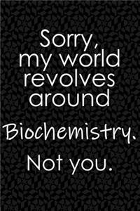 Sorry, My World Revolves Around Biochemistry. Not You.