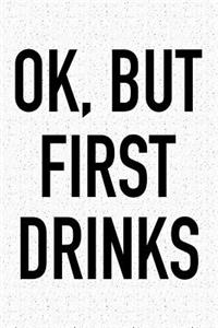 Ok, But First Drinks