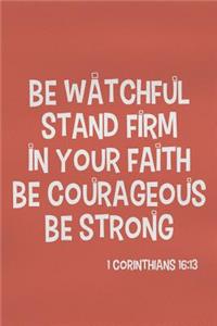 Be Watchful Stand Firm in Your Faith Be Courageous Be Strong - 1 Corinthians 16