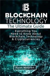 Blockchain Technology: The Ultimate Guide: Everything You Need to Know about Blockchain