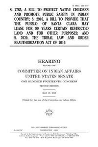 S. 2785, a bill to protect native children and promote public safety in Indian country; S. 2916, a bill to provide that the Pueblo of Santa Clara may lease for 99 years certain restricted land, and for other purposes; and S. 2920, the Tribal Law an