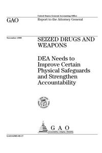 Seized Drugs and Weapons: Dea Needs to Improve Certain Physical Safeguards and Strengthen Accountability