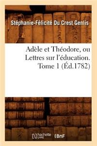 Adèle Et Théodore, Ou Lettres Sur l'Éducation. Tome 1 (Éd.1782)