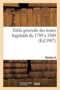 Table Générale Des Textes Législatifs de 1789 À 1889. Numéro 4