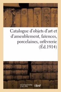 Catalogue d'Objets d'Art Et d'Ameublement, Faïences, Porcelaines, Orfèvrerie, Objets Divers