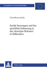Stereotypen Und Ihre Sprachliche Indizierung in Den 'Deutschen Kolonien' in Suedbrasilien