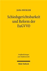 Schiedsgerichtsbarkeit und Reform der EuGVVO