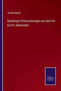 Nürnberger Polizeiordnungen aus dem XIII bis XV Jahrhundert