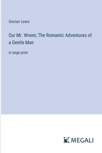 Our Mr. Wrenn; The Romantic Adventures of a Gentle Man