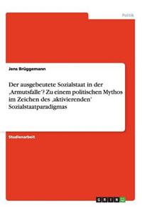Der Ausgebeutete Sozialstaat in Der 'Armutsfalle'? Zu Einem Politischen Mythos Im Zeichen Des 'Aktivierenden' Sozialstaatparadigmas
