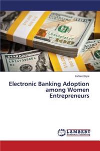 Electronic Banking Adoption among Women Entrepreneurs