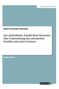 Der methodische Zweifel René Descartes. Eine Untersuchung des cartesischen Zweifels und seiner Grenzen