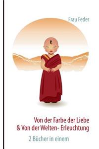 Von der Farbe der Liebe & von der Welten-Erleuchtung: 2 Bücher in einem