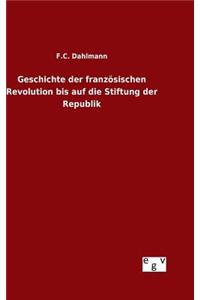 Geschichte der französischen Revolution bis auf die Stiftung der Republik
