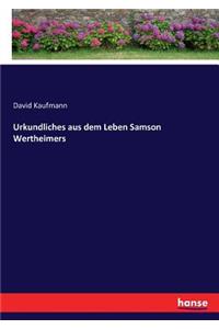 Urkundliches aus dem Leben Samson Wertheimers