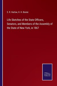 Life Sketches of the State Officers, Senators, and Members of the Assembly of the State of New York, in 1867