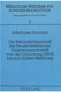 Die Behindertenarbeit der Neuendettelsauer Diakonissenanstalt von der Gruendung (1854) bis zum Ersten Weltkrieg