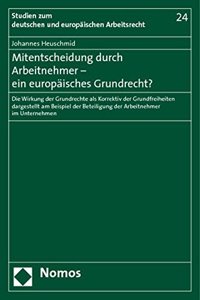 Mitentscheidung Durch Arbeitnehmer - Ein Europaisches Grundrecht?