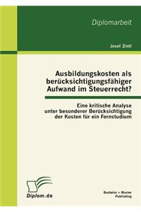 Ausbildungskosten als berücksichtigungsfähiger Aufwand im Steuerrecht?: Eine kritische Analyse unter besonderer Berücksichtigung der Kosten für ein Fernstudium